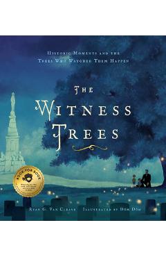 The Witness Trees: Historic Moments and the Trees Who Watched Them Happen: Includes a Map to Over 20 Trees You Can Visit Today - Ryan G. Van Cleave