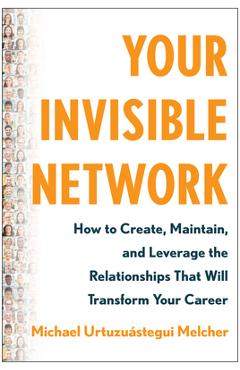 Your Invisible Network: How to Create, Maintain, and Leverage the Relationships That Will Transform Your Career - Michael Urtuzuástegui Melcher - Imagine 1
