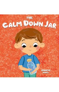 The Calm Down Jar: A Social Emotional, Rhyming, Early Reader Kid's Book to Help Calm Anger and Anxiety - Jennifer Jones