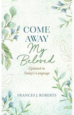 Come Away My Beloved Updated: Updated in Today\'s Language - Frances J. Roberts