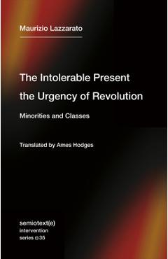 The Intolerable Present, the Urgency of Revolution: Minorities and Classes - Maurizio Lazzarato