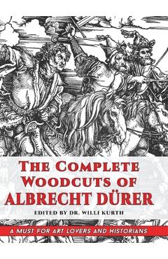 The Complete Woodcuts of Albrecht Dürer (Dover Fine Art, History of Art) - Willi Kurth