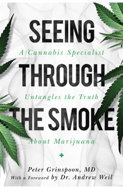Seeing Through the Smoke: A Cannabis Specialist Untangles the Truth about Marijuana - Peter Grinspoon