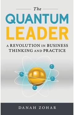 The Quantum Leader: A Revolution in Business Thinking and Practice - Danah Zohar