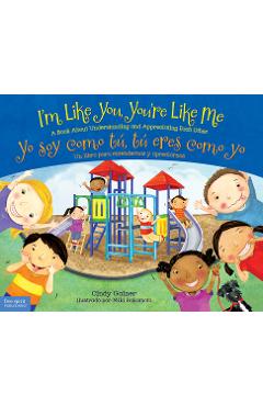 I\'m Like You, You\'re Like Me / Yo Soy Como Tú, Tú Eres Como Yo: A Book about Understanding and Appreciating Each Other/Un Libro Para Entendernos Y Apr - Cindy Gainer