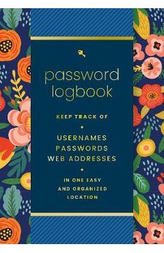 Password Logbook (Hip Floral): Keep Track of Usernames, Passwords, Web Addresses in One Easy and Organized Location - Editors Of Rock Point