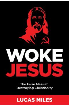 Woke Jesus: The False Messiah Destroying Christianity - Lucas Miles