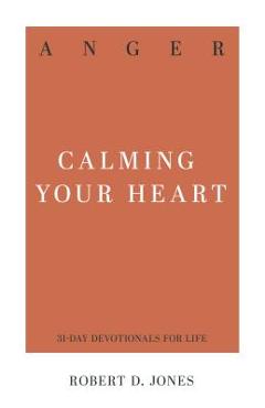 Anger: Calming Your Heart - Robert D. Jones
