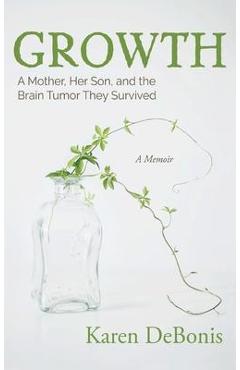 Growth: A Mother, Her Son, and the Brain Tumor They Survived - Karen Debonis