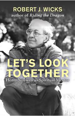 Let\'s Look Together: Henri Nouwen as a Spiritual Master - Robert Wicks