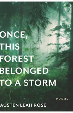 Once, This Forest Belonged to a Storm - Austen Leah Rose