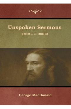 Unspoken Sermons, Series I, II, and III - George Macdonald