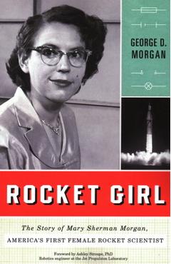 Rocket Girl: The Story of Mary Sherman Morgan, America\'s First Female Rocket Scientist - George D. Morgan