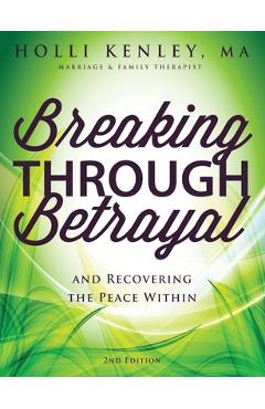 Breaking Through Betrayal: and Recovering the Peace Within, 2nd Edition - Holli Kenley