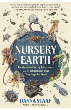 Nursery Earth: The Wondrous Lives of Baby Animals and the Extraordinary Ways They Shape Our World - Danna Staaf