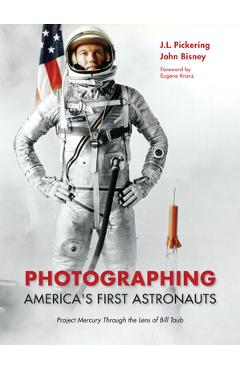 Photographing America's First Astronauts: Project Mercury Through the Lens of Bill Taub - J. L. Pickering