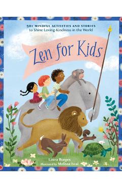Zen for Kids: 50+ Mindful Activities and Stories to Shine Loving-Kindness in the World - Laura Burges