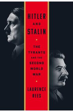 Hitler and Stalin: The Tyrants and the Second World War - Laurence Rees