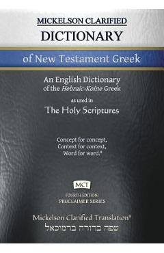 Mickelson Clarified Dictionary of New Testament Greek, MCT: A Hebraic-Koine Greek to English Dictionary of the Clarified Textus Receptus - Jonathan K. Mickelson