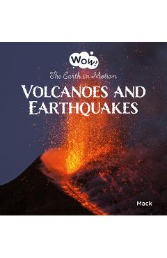 Volcanoes and Earthquakes. the Earth in Motion - Mack Van Gageldonk
