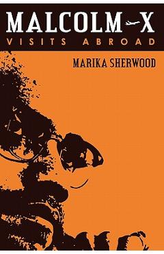 Malcolm X: Visits Abroad - Marika Sherwood
