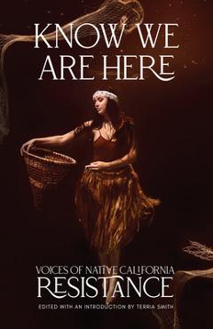 Know We Are Here: Voices of Native California Resistance - Terria Smith