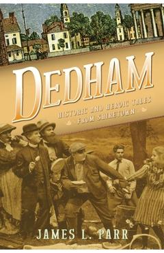 Dedham: Historic and Heroic Tales from Shiretown - James L. Parr