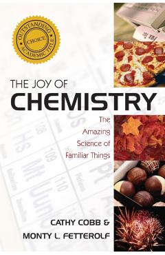 The Joy of Chemistry: The Amazing Science of Familiar Things - Cathy Cobb