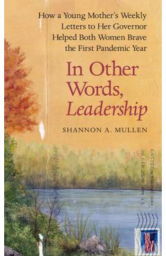 In Other Words, Leadership: How a Young Mother\'s Weekly Letters to Her Governor Helped Both Women Brave the First Pandemic Year - Shannon A. Mullen