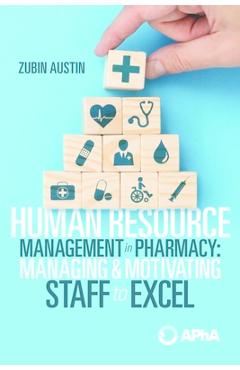 Human Resource Management in Pharmacy: Managing and Motivating Staff to Excel - Zubin Austin