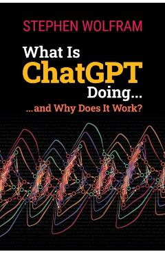 What Is ChatGPT Doing ... and Why Does It Work? - Stephen Wolfram