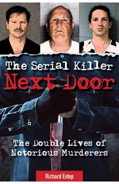 The Serial Killer Next Door: The Double Lives of Notorious Murderers - Richard Estep