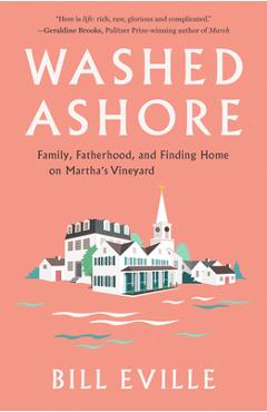 Washed Ashore: Family, Fatherhood, and Finding Home on Martha\'s Vineyard - Bill Eville
