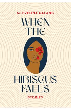 When the Hibiscus Falls - M. Evelina Galang