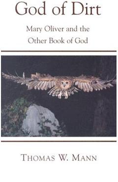God of Dirt: Mary Oliver and the Other Book of God - Thomas W. Mann