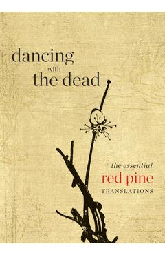 Dancing with the Dead: The Essential Red Pine Translations - Red Pine