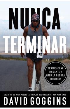 Nunca terminar: Desencadena tu mente y gana la guerra interior - David Goggins