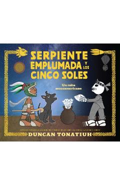 Serpiente Emplumada Y Los Cinco Soles: Un Mito Mesoamericano - Duncan Tonatiuh