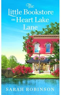 The Little Bookstore on Heart Lake Lane - Sarah Robinson