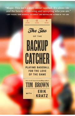 The Tao of the Backup Catcher: Playing Baseball for the Love of the Game - Tim Brown