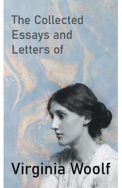 The Collected Essays and Letters of Virginia Woolf - Virginia Woolf