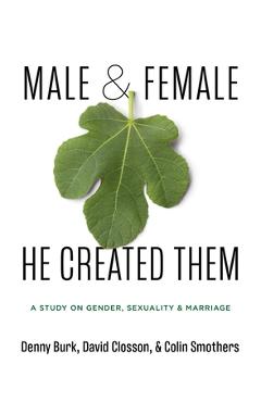 Male and Female He Created Them: A Study on Gender, Sexuality, & Marriage - Denny Burk