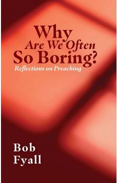 Why Are We Often So Boring?: Reflections on Preaching - Bob Fyall