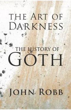 The art of darkness: The history of goth - John Robb