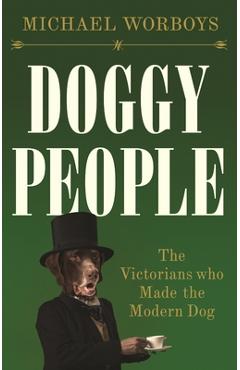 Doggy people: The Victorians who made the modern dog - Michael Worboys