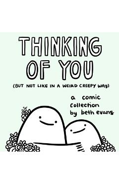 Thinking of You (But Not Like in a Weird Creepy Way): A Comic Collection - Beth Evans
