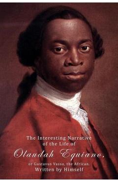 The Interesting Narrative Of The Life Of Olaudah Equiano, Or Gustavus Vassa, The African, Written by Himself. - Olaudah Equiano