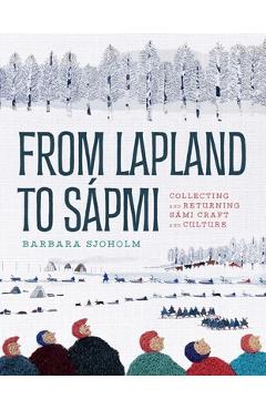 From Lapland to Sápmi: Collecting and Returning Sámi Craft and Culture - Barbara Sjoholm