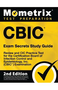CBIC Exam Secrets Study Guide - Review and CIC Practice Test for the Certification Board of Infection Control and Epidemiology, Inc. (CBIC) Examinatio - Mometrix