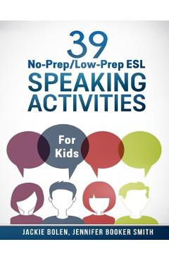 39 No-Prep/Low-Prep ESL Speaking Activities: For Kids (7+) - Jennifer Booker Smith
